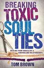 Breaking Toxic Soul Ties Healing from Unhealthy and Controlling Relationships