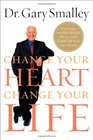 Change Your Heart Change Your Life How Changing What You Believe Will Give You the Great Life You've Always Wanted