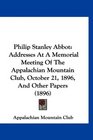 Philip Stanley Abbot Addresses At A Memorial Meeting Of The Appalachian Mountain Club October 21 1896 And Other Papers