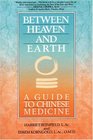 Between Heaven and Earth A Guide to Chinese Medicine