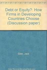 Debt or Equity How Firms in Developing Countries Choose