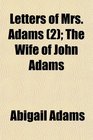 Letters of Mrs Adams  The Wife of John Adams
