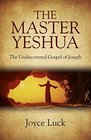 The Master Yeshua The Undiscovered Gospel of Joseph