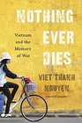 Nothing Ever Dies Vietnam and the Memory of War