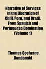 Narrative of Services in the Liberation of Chili Peru and Brazil From Spanish and Portuguese Domination