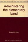 Administering the elementary band Teaching beginning instrumentalists and developing a band support program