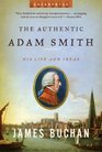 The Authentic Adam Smith His Life and Ideas