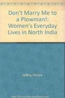 Don't Marry Me To A Plowman Women's Everyday Lives In Rural North India