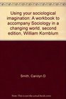 Using your sociological imagination A workbook to accompany Sociology in a changing world second edition William Kornblum