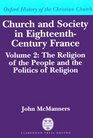 Church and Society in 18th Century France Vol 2 The Religion of the People and the Politics of Religion