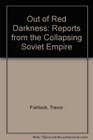 Out of Red Darkness Reports from the Collapsing Soviet Empire