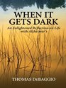 When It Gets Dark: An Enlightened Reflection on Life With Alzheimer's (Thorndike Press Large Print Basic Series)