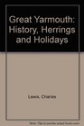 Great Yarmouth History Herrings and Holidays
