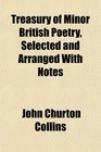 Treasury of Minor British Poetry Selected and Arranged With Notes