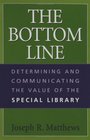 The Bottom Line Determining and Communicating the Value of the Special Library