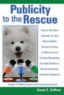Publicity to the Rescue How to Get More Attention for Your Animal Shelter Humane Society or Rescue Group to Raise Awareness Increase Donations Recruit Volunteers and Boost Adoptions