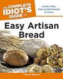 The Complete Idiot's Guide to Easy Artisan Bread