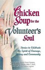 Chicken Soup for the Volunteer's Soul Stories to Celebrate the Spirit of Courage Caring and Community