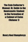 The Coin Collector's Manual Or Guide to the Numismatic Student in the Formation of a Cabinet of Coins