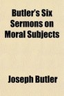 Butler's Six Sermons on Moral Subjects