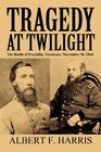 Tragedy at Twilight The Battle of Franklin Tennessee November 30 1864