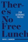 There's No Free Lunch 250 Economic Truths