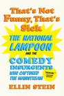 That's Not Funny That's Sick The National Lampoon and the Comedy Insurgents Who Captured the Mainstream