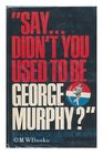 Say  didn't you used to be George Murphy