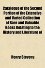 Catalogue of the Second Portion of the Extensive and Varied Collection of Rare and Valuable Books Relating to the History and Literature of