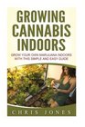 Growing Cannabis Indoors Grow your Own Marijuana Indoors with this Simple and Easy Guide