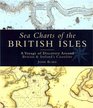 SEA CHARTS OF THE BRITISH ISLES A Voyage of Discovery Along Britain's Coastline