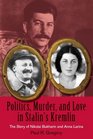 Politics Murder and Love in Stalin's Kremlin The Story of Nikolai Bukharin and Anna Larina