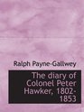 The diary of Colonel Peter Hawker 18021853