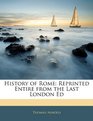History of Rome Reprinted Entire from the Last London Ed