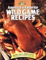 America's Favorite Wild Game Recipes More than 145 Exceptional Recipes from Professional Chefs and HuntingCamp Cooks