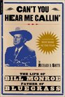 Can't You Hear Me Callin' The Life of Bill Monroe Father of Bluegrass
