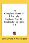 The Complete Works Of John Lyly Euphues And His England The Plays V2