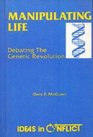Manipulating Life Debating the Genetic Revolution