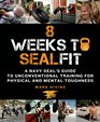 8 Weeks to SEALFIT A Navy SEAL's Guide to Unconventional Training for Physical and Mental Toughness