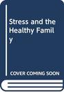 Stress and the Healthy Family