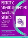 Pediatric Videofluoroscopic Swallow Studies A Professional Manual With Caregiver Guidelines