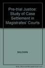 Pretrial Justice Study of Case Settlement in Magistrates' Courts