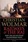 Railways and The Raj How the Age of Steam Transformed India