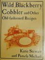 Wild Blackberry Cobbler and Other OldFashioned Recipes