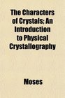 The Characters of Crystals An Introduction to Physical Crystallography