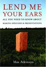 Lend Me Your Ears All You Need to Know About Making Speeches And Presentations