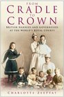 From Cradle to Crown British Nannies and Governesses at the World's Royal Courts