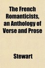 The French Romanticists an Anthology of Verse and Prose