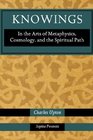 Knowings In the Arts of Metaphysics Cosmology and the Spiritual Path