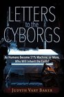 Letters to the Cyborgs As Humans Become 51 Machine or More Who Will Inherit the Earth